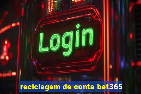 reciclagem de conta bet365